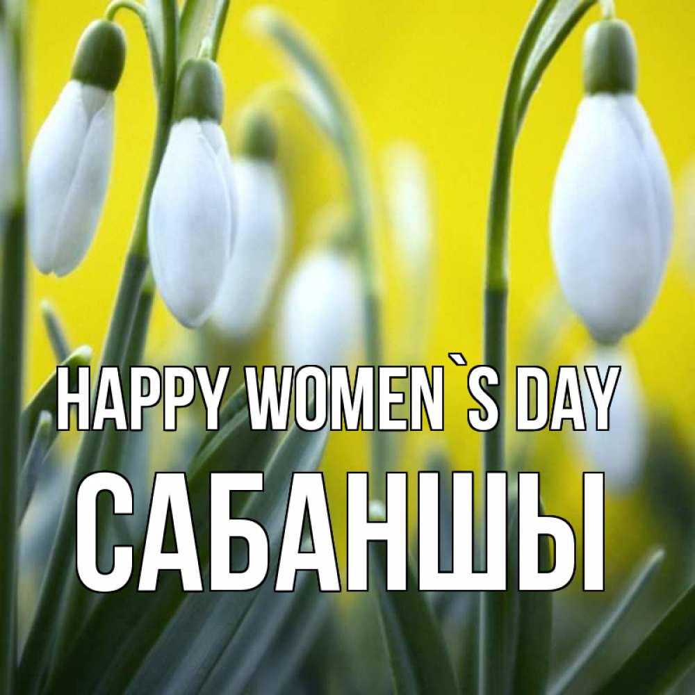 Greetings card с именем, САБАНШЫ happy women`s day весенние цветы Greetings with text for free download 